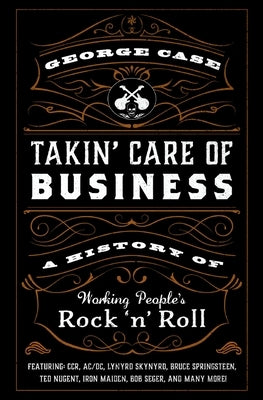 Takin' Care of Business: A History of Working People's Rock 'n' Roll by Case, George