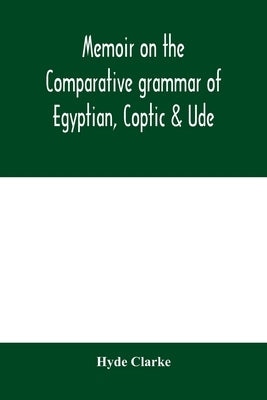 Memoir on the comparative grammar of Egyptian, Coptic & Ude by Clarke, Hyde