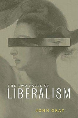 Two Faces of Liberalism by Gray, John