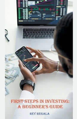 First Steps in Investing: A Beginner's Guide by Regala, Rey