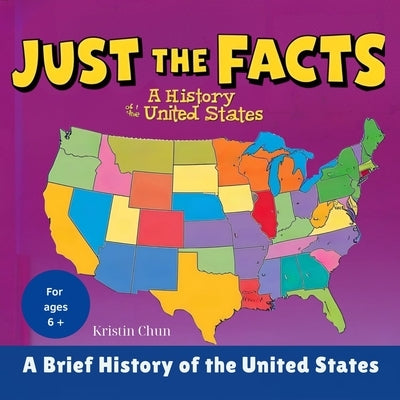 Just The Facts: Volume 1 - A Brief History of the United States by Chun Mft, Kristin