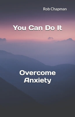 You Can Do It: Overcome Anxiety by Chapman, Rob