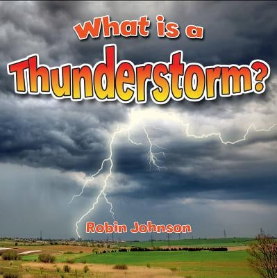 What Is a Thunderstorm? by Johnson, Robin