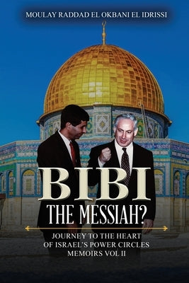 Bibi the Messiah?: Journey to the Heart of Israel's Power Circles Memoirs Vol II by El Okbani El Idrissi, Moulay Raddad