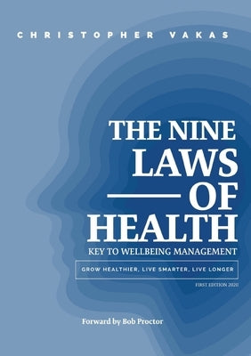 The 9 Laws of Health: Key to Wellbeing Management Grow Healthier - Live Smarter - Live longer by Vakas, Christopher