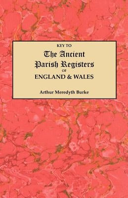 Key to the Ancient Parish Registers of England and Wales by Burke, Arthur Meredyth