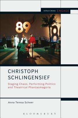 Christoph Schlingensief: Staging Chaos, Performing Politics and Theatrical Phantasmagoria by Scheer, Anna Teresa