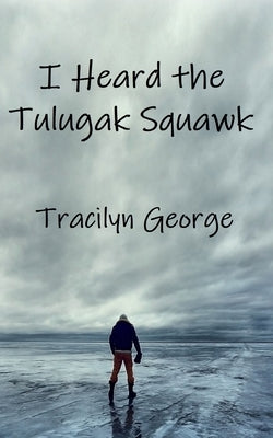 I Heard the Tulugak Squawk by George, Tracilyn