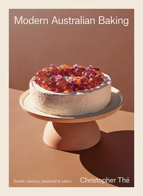 Modern Australian Baking: Sweet, Savoury, Seasonal & Native by Thé, Christopher