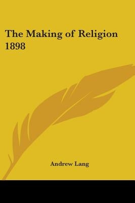 The Making of Religion 1898 by Lang, Andrew