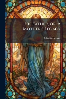 His Father, or, A Mother's Legacy by Hocking, Silas K. 1850-1935