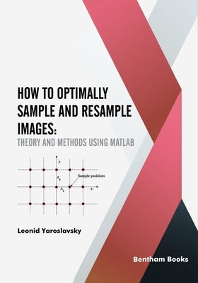How to Optimally Sample and Resample Images: Theory and Methods Using Matlab by P. Yaroslavsky, Leonid