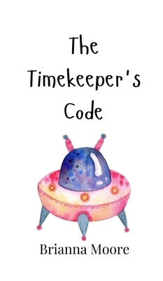 The Timekeeper's Code by Moore, Brianna