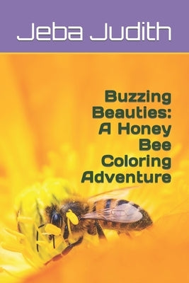 Buzzing Beauties: A Honey Bee Coloring Adventure by Judith, Jeba