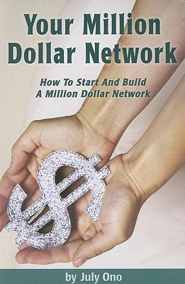 Your Million Dollar Network: How to Start and Build Your Million Dollar Network by Ono, July
