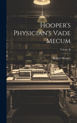 Hooper's Physician's Vade Mecum; Volume II by Hooper, Robert