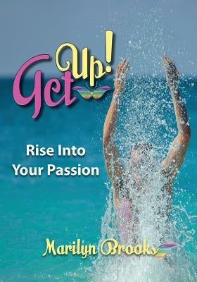Get Up!: Rise Into Your Passion by Brooks, Marilyn
