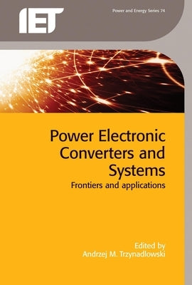 Power Electronic Converters and Systems: Frontiers and Applications by Trzynadlowski, Andrzej M.