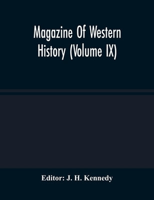 Magazine Of Western History (Volume IX) by H. Kennedy, J.