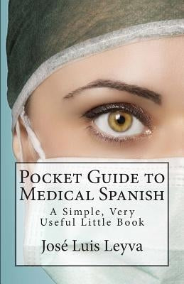 Pocket Guide to Medical Spanish: A Simple, Very Useful Little Book by Leyva, Jose Luis