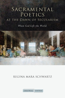 Sacramental Poetics at the Dawn of Secularism: When God Left the World by Schwartz, Regina Mara