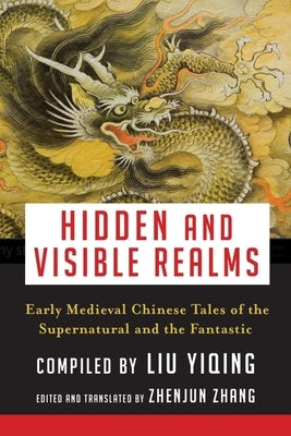 Hidden and Visible Realms: Early Medieval Chinese Tales of the Supernatural and the Fantastic by Zhang, Zhenjun