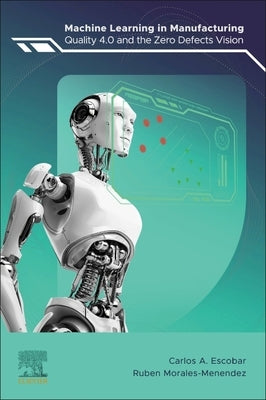 Machine Learning in Manufacturing: Quality 4.0 and the Zero Defects Vision by Escobar, Carlos A.