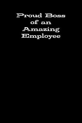 Proud Boss of an Amazing Employee by Journals, Perfect Passion