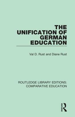 The Unification of German Education by Rust, Val D.