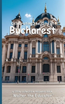 Celebrating the City of Bucharest by Walter the Educator