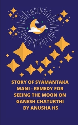 Story of Syamantaka mani: Remedy for seeing the moon on Ganesh Chaturthi by Hs, Anusha