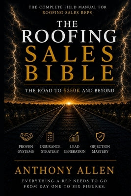 The Roofing Sales Bible: The Road to $250K by Allen, Anthony W., Jr.