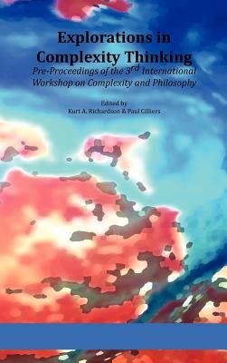 Explorations in Complexity Thinking: Pre-Proceedings of the 3rd International Workshop on Complexity and Philosophy by Cilliers, Paul
