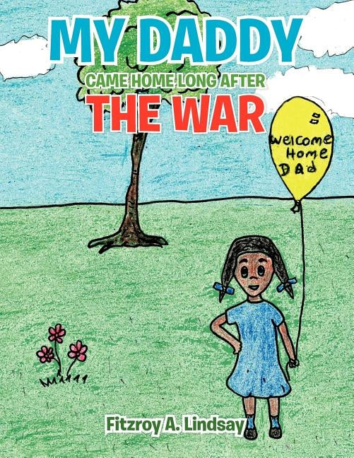 My Daddy Came Home Long After The War by Lindsay, Fitzroy A.
