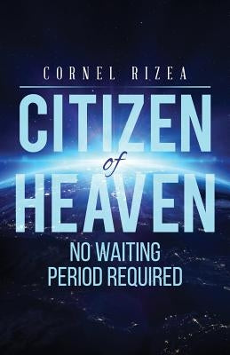 CITIZEN of HEAVEN: No Waiting Period Required by Rizea, Cornel