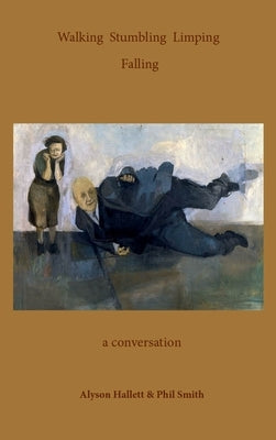 Walking Stumbling Limping Falling: A Conversation by Alyson, Hallett
