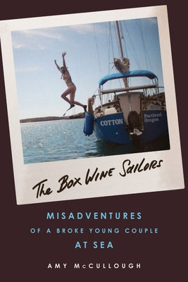 The Box Wine Sailors: Misadventures of a Broke Young Couple at Sea by McCullough, Amy