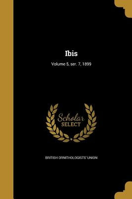Ibis; Volume 5, ser. 7, 1899 by British Ornithologists' Union