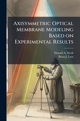 Axisymmetric Optical Membrane Modeling Based on Experimental Results by Stroh, Donald A.
