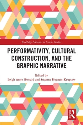 Performativity, Cultural Construction, and the Graphic Narrative by Howard, Leigh Anne