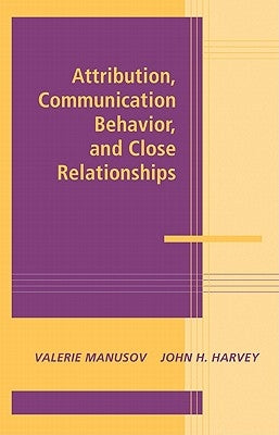 Attribution, Communication Behavior, and Close Relationships by Manusov, Valerie