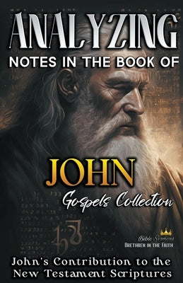 Analyzing Notes in the Book of John: John's Contribution to the New Testament Scriptures by Sermons, Bible
