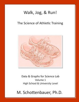 Walk, Jog, & Run: The Science of Athletic Training: Data & Graphs for Science Lab: Volume 1 by Schottenbauer, M.
