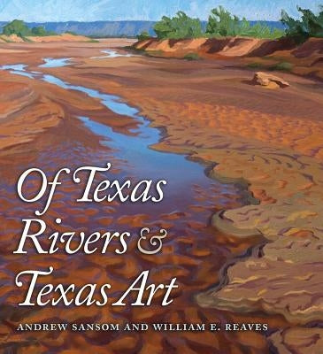 Of Texas Rivers & Texas Art by Sansom, Andrew