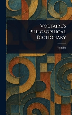 Voltaire's Philosophical Dictionary by Voltaire