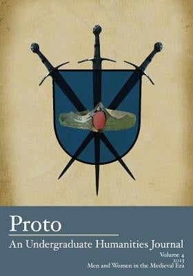 Proto: An Undergraduate Humanities Journal, Vol. 4 2013 - Men and Women in the Medieval Era by Cole, Jean Lee