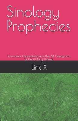 Sinology Prophecies: Innovative Interpretations of the 64 Hexagrams of the I Ching Themes by Ji, Chang