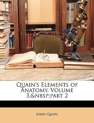 Quain's Elements of Anatomy, Volume 3, Part 2 by Quain, Jones