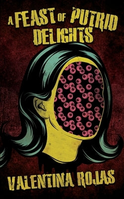 A Feast of Putrid Delights by Rojas, Valentina