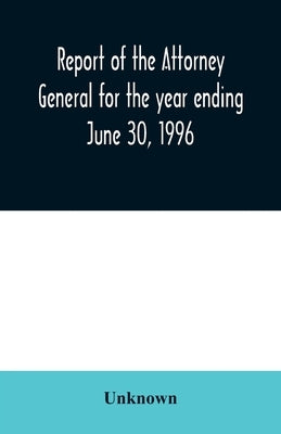 Report of the Attorney General for the year ending June 30, 1996 by Unknown
